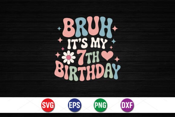 Bruh It’s My 7th Birthday SVG Graphics